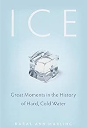 Ice: Great Moments in the History of Cold Hard Water (Karal Ann Marling)