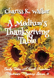 A Medium&#39;s Thanksgiving Table (Chariss K. Walker)