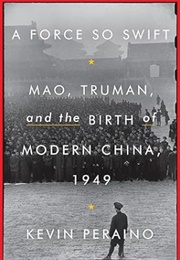A Force So Swift: Mao, Truman, and the Birth of Modern China, 1949 (Kevin Peraino)