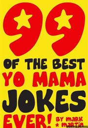 99 of the Best Yo Mama Jokes Ever! (Mark Martin)