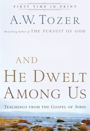 And He Dwelt Among Us (A.W. Tozer)