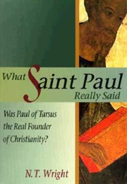 What Saint Paul Really Said: Was Paul of Tarsus the Real Founder of Christianity? (N.T. Wright)