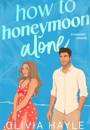 How to Honeymoon Alone (Olivia Hayle)