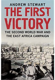 The First Victory: The Second World War and the East Africa Campaign (Andrew Stewart)