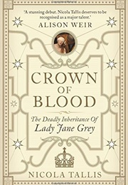 Crown of Blood: The Deadly Inheritance of Lady Jane Grey T (Nicola Tallis)