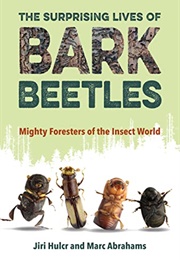 The Surprising Lives of Bark Beetles: Mighty Foresters of the Insect World (Jiri Hulcr, Marc  Abrahams)