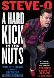 A Hard Kick in the Nuts: What I&#39;ve Learned From a Lifetime of Terrible Decisions (Stephen Glover)