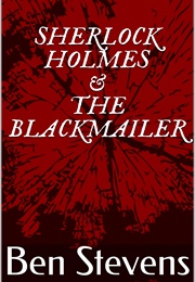 Sherlock Holmes &amp; the Blackmailer (Ben Stevens)