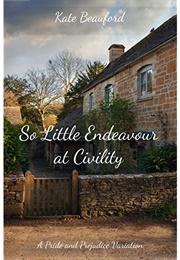 So Little Endeavour at Civility: A Pride and Prejudice Variation (Kate Beauford)