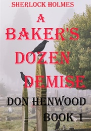 Sherlock Holmes: A Baker&#39;s Dozen Demise (Don Henwood)