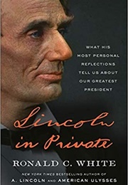 Lincoln in Private: What His Most Personal Reflections Tell Us About Our Greatest President (Ronald C. White)