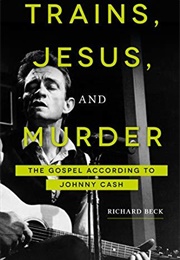 Trains, Jesus, and Murder: The Gospel According to Johnny Cash (Richard Beck)