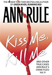 Kiss Me, Kill Me and Other True Cases: Crime Files Vol. 9 (Ann Rule)