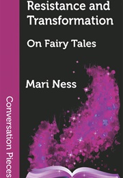 Resistance and Transformation:  on Fairy Tales (Mari Ness)