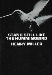 Stand Still Like the Hummingbird (Henry Miller)