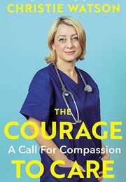 The Courage to Care: A Call for Compassion (Christie Watson)