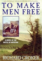 To Make Men Free: A Novel of the Battle of Antietam (Richard Crocker)