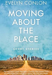 Moving About the Place: New and Selected Stories (Evelyn Conlon)