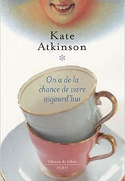 On a De La Chance De Vivre Aujourd&#39;hui (Kate Atkinson)