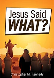 Jesus Said What? (Christopher Kennedy)