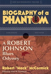 Biography of a Phantom: A Robert Johnson Blues Odyssey (Robert &quot;MacK&quot; McCormick)