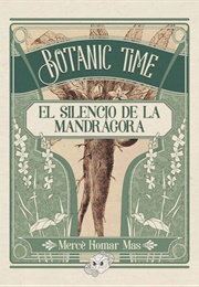 Botanic Time. El Silencio De La Mandrágora (Mercè Homar Mas)