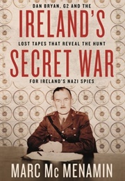 Ireland&#39;s Secret War: Dan Bryan, G2 and the Lost Tapes That Reveal the Hunt for Ireland&#39;s Nazi Spies (Marc McMenamin)