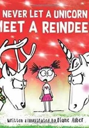 Never Let a Unicorn Meet a Reindeer! (Diane Alber)