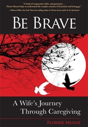 Be Brave: A Wife&#39;s Journey Through Caregiving (Florrie Munat)