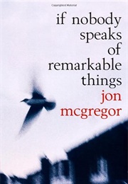 If Nobody Speaks of Remarkable Things (Jon McGregor)