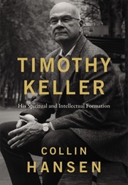 Timothy Keller: His Spiritual and Intellectual Formation (Collin Hansen)