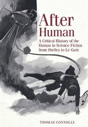 After Human: A Critical History of the Human in Science Fiction From Shelley to Le Guin (Thomas Connolly)