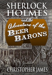 Sherlock Holmes and the Adventure of the Beer Barons (Christopher James)