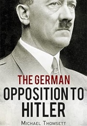 The German Opposition to Hitler: The Resistance, the Underground, and Assassination Plots (Michael Thomsett)