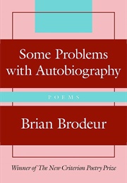 Some Problems With Autobiography (Brian Brodeur)