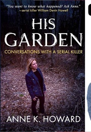 His Garden: Conversations With a Serial Killer (Anne K. Howard)