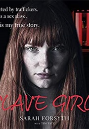 Slave Girl: Abducted by Traffickers. Sold as a Sex Slave. This Is My True Story. (Sarah Forsyth)