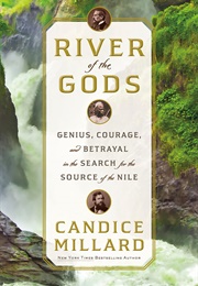 River of the Gods: Genius, Courage, and Betrayal in the Search for the Source of the Nile (Candice Millard)