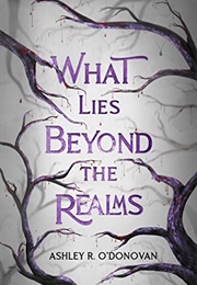 What Lies Beyond the Realms (Ashley R. O&#39;Donovan)