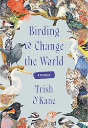 Birding to Change the World (Trish O&#39;Kane)