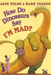 How Do Dinosaurs Say I&#39;m MAD? (Jane Yolen &amp; Mark Teague)