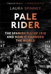 Pale Rider: The Spanish Flu of 1918 and How It Changed the World (Laura Spinney)