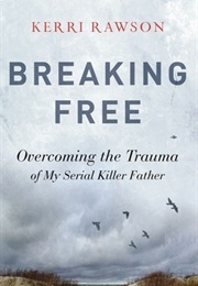 Breaking Free: Overcoming the Trauma of My Serial Killer Father (Kerri Rawson)