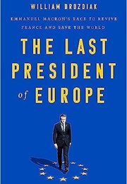 The Last President of Europe: Emmanuel MacRon&#39;s Race to Revive France and Save the World (Emmanuel MacRon)