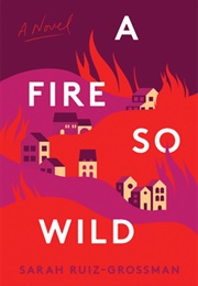 A Fire So Wild (Sarah Ruiz Grossman)