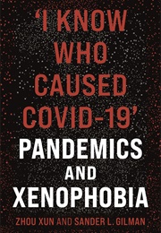 &#39;I Know Who Caused Covid-19&#39;: Pandemics and Xenophobia (Zhou Xun)