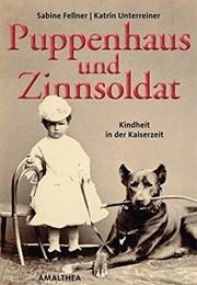 Puppenhaus Und Zinnsoldat: Kindheit in Der Kaiserzeit (Katrin Unterreiner ,  Sabine Fellner)