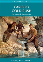 Cariboo Gold Rush: The Stampede That Made BC (Art Downs)