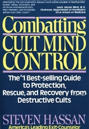 Combatting Cult Mind Control: The #1 Best-Selling Guide to Protection, Rescue, and Recovery From Des (Steven Hassan)