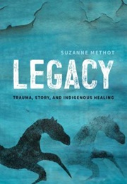 Legacy: Trauma, Story and Indigenous Healing (Suzanne Methot)